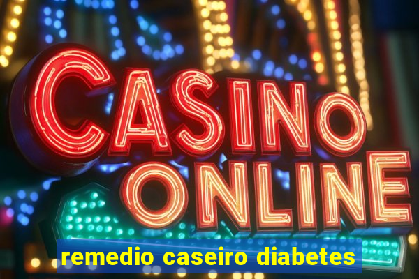 remedio caseiro diabetes